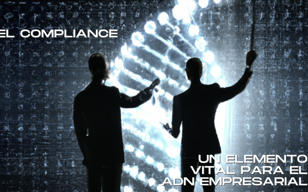 El Compliance: Un Elemento Vital para el ADN Empresarial